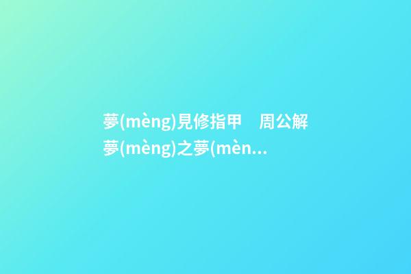 夢(mèng)見修指甲　周公解夢(mèng)之夢(mèng)到修指甲